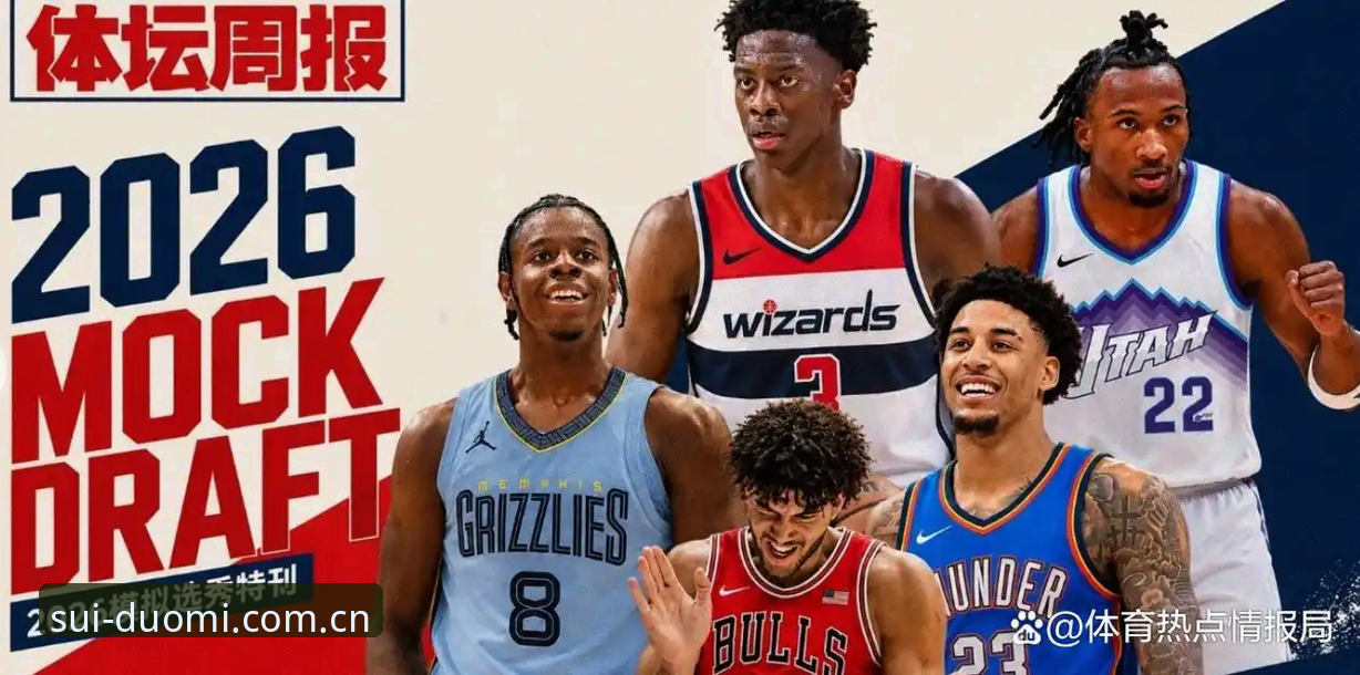 2026年NBA选秀大会倒计时：奇才状元签二选一，爵士面临天赋与适配性博弈